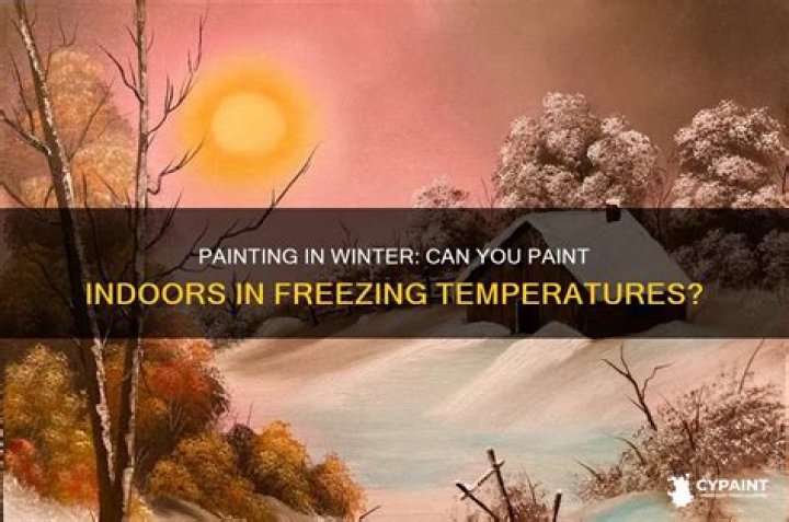 Is it too cold to paint inside?
