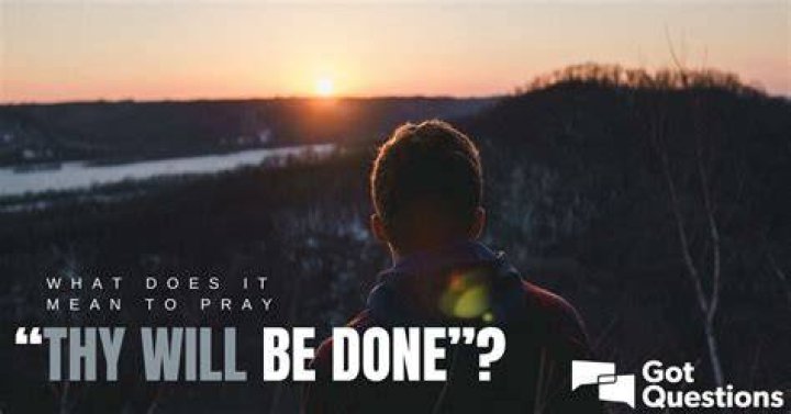 What does it mean to pray, “Thy will be done”?